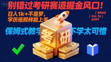 别错过考研赛道掘金风口!日入 1k + 不是梦,学历低照样能上手,保姆式教学包会,不学太可惜【揭秘】