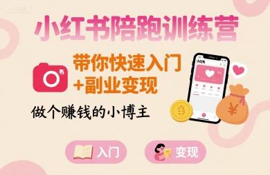 小红书陪跑训练营,带你快速入门+副业变现,做个賺钱的小博主