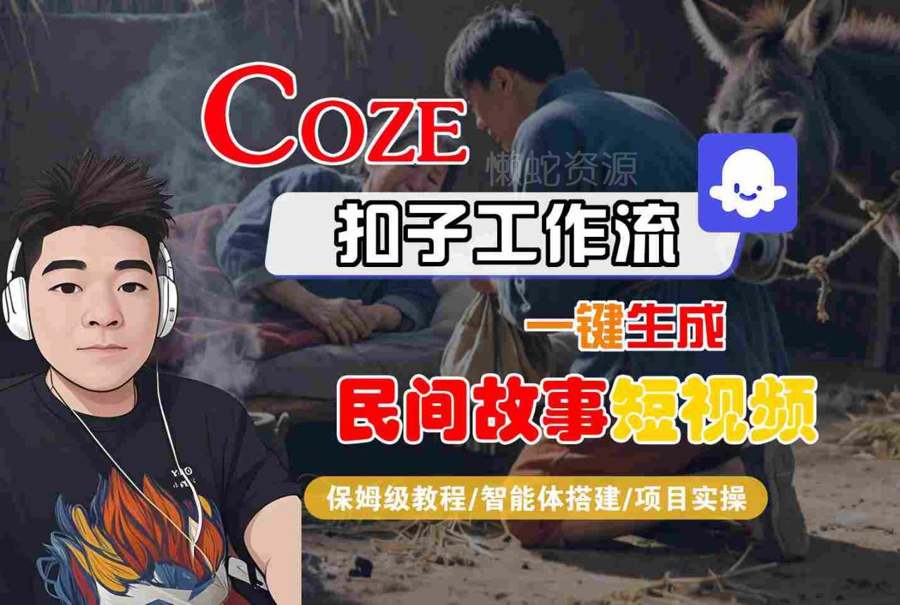 Coze扣子工作流一键生成民间故事短视频,保姆级教程-智能体搭建-项目实操