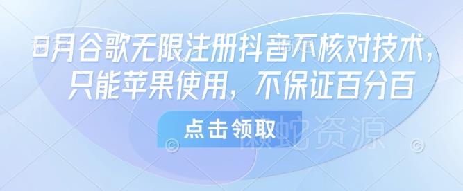 8月谷歌无限注册抖音不核对技术,只能苹果使用,不保证百分百
