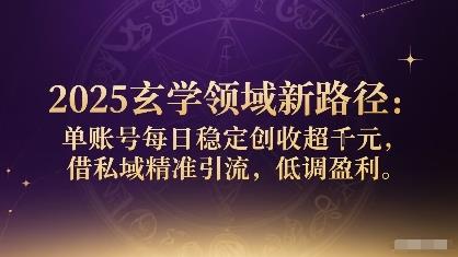 2025玄学领域新路径:单账号每日稳定创收1k+,借私域精准引流,低调盈利