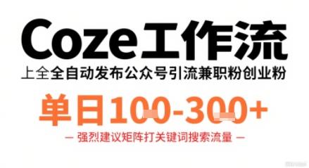 Coze工作流一键发布高质量公众号引流兼职粉代发粉,单日1-3张