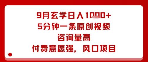 9月玄学日入1k+玩法,5分钟一条原创视频,咨询量高,付费意愿强,风口项目