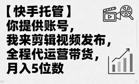 【快手托管】你提供账号,我来剪辑视频发布,全程代运营带货,月入5位数【揭秘】