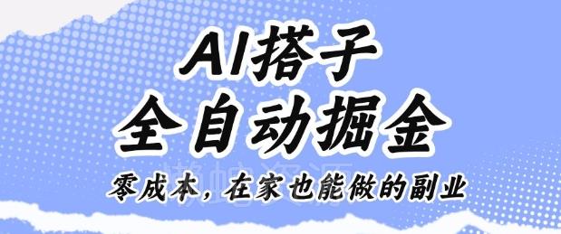 AI搭子全自动掘金零成本,在家也能做的副业【揭秘】