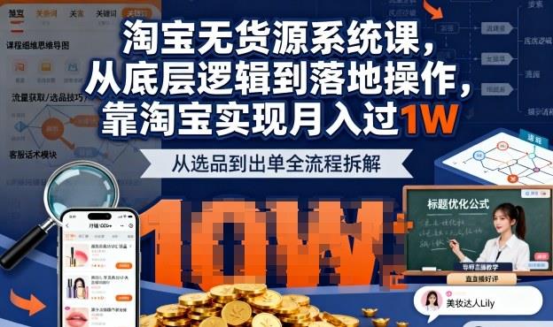2025最新淘宝无货源系统课,从底层逻辑到落地操作,靠淘宝实现月入过1W