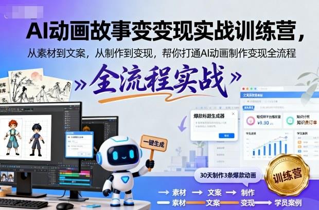 AI动画故事变现实战训练营,从素材到文案,从制作到变现,帮你打通AI动画制作变现全流程