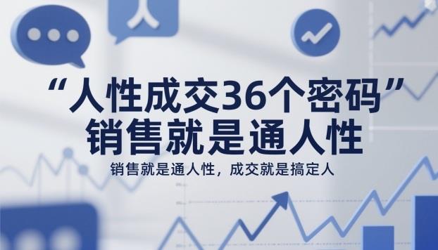 人性成交36个密码,销售就是通人性,成交就是搞定人
