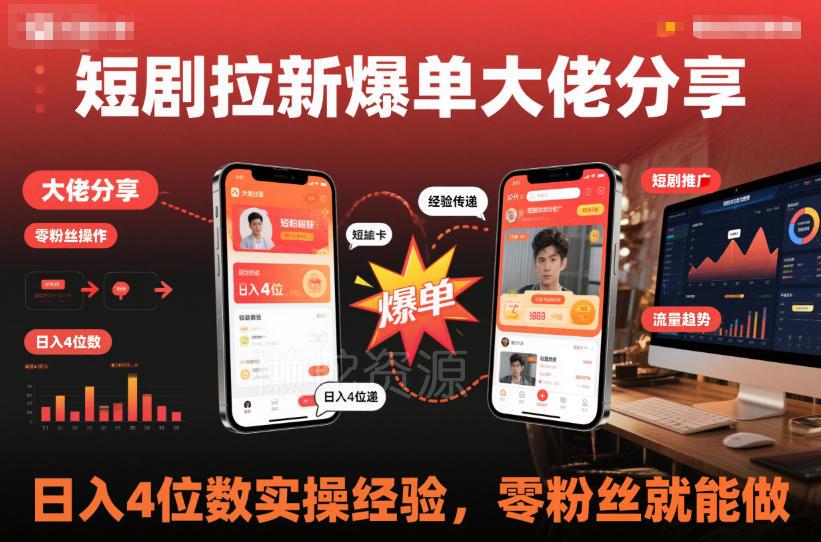 短剧拉新爆单大佬分享日入4位数实操经验,零粉丝就能做