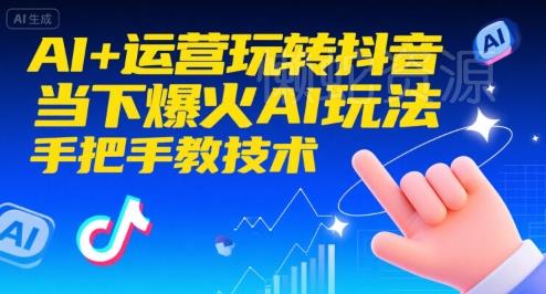 AI+运营玩转抖音,当下爆火AI玩法,手把手教技术(更新)