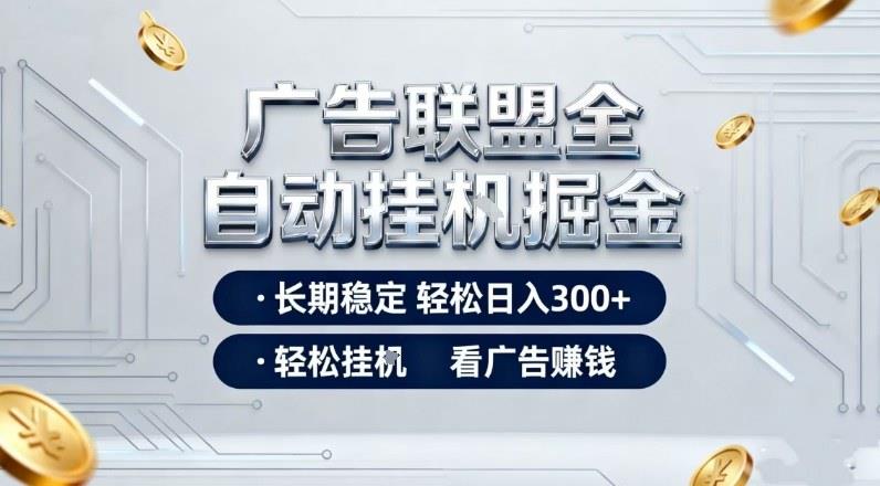 广告联盟全自动掘金,长期稳定轻松日入3张+,轻松挂G看广告賺米【揭秘】