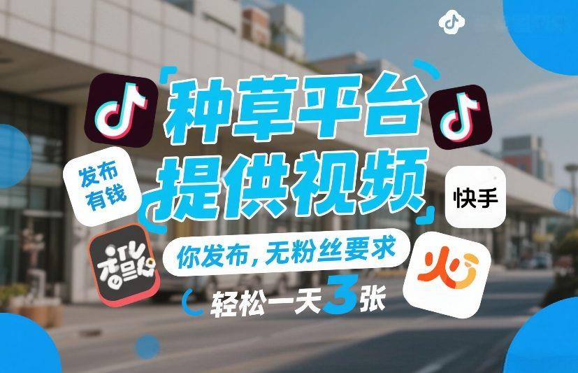 种草平台提供视频,你发布,无粉丝要求,发布就有钱,轻松一天3张+【揭秘】