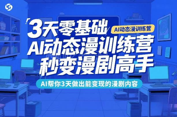3天零基础AI动态漫训练营,秒变漫剧高手,AI帮你3天做出能变现的漫剧内容