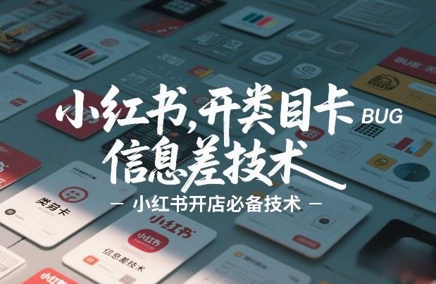 小红书开类目卡BUG技术,信息差技术,小红书开店必备技术
