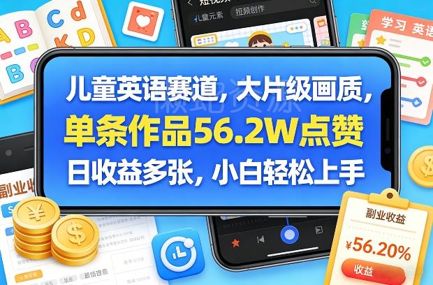 儿童英语赛道，大片级画质，单条作品56.2W点赞，日收益多张，小白轻松上手