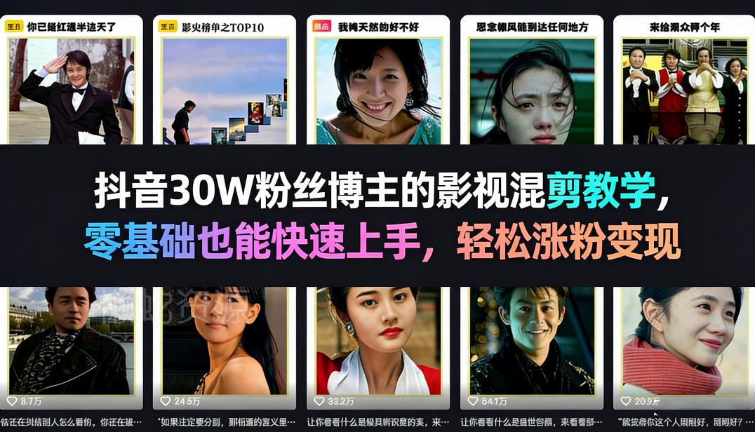 抖音30W粉丝博主的影视混剪教学，零基础也能快速上手，轻松涨粉变现