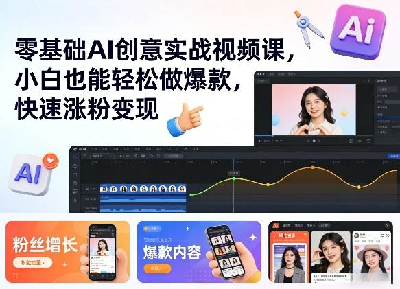 零基础AI创意实战视频课，小白也能轻松做爆款，快速涨粉变现