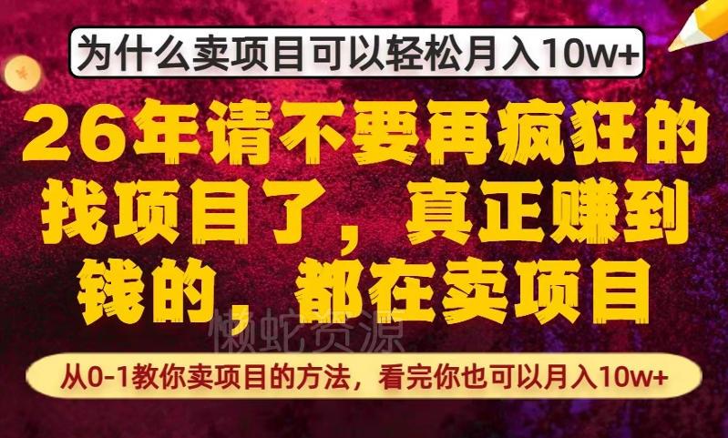 为什么真正賺到钱的都在卖项目,从0-1教你卖项目的方法,看完你也可以月入10w+【揭秘】