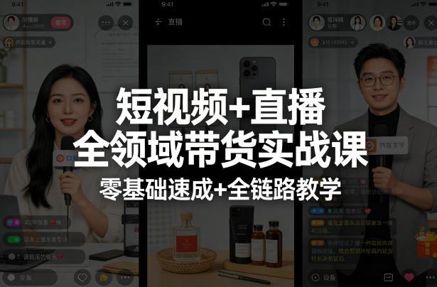 短视频+直播全领域带货实战课,零基础速成+全链路教学