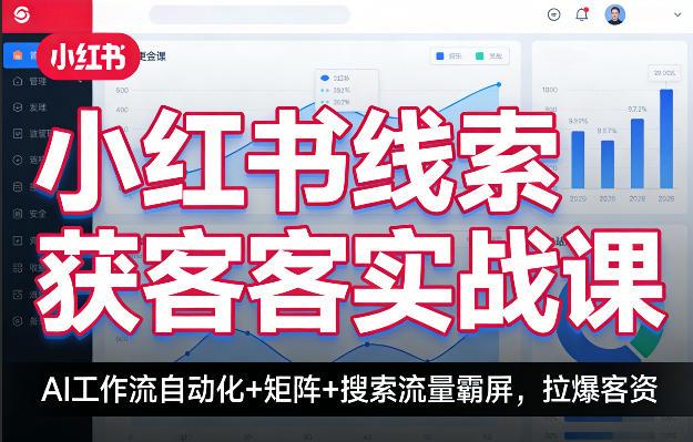 小红书线索获客实战课,AI工作流自动化+矩阵+搜索流量霸屏,拉爆客资