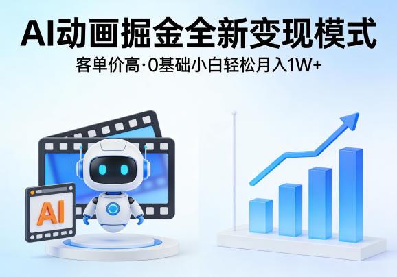 AI动画掘金全新变现模式,客单价高,0基础小白也能轻松月入1W+
