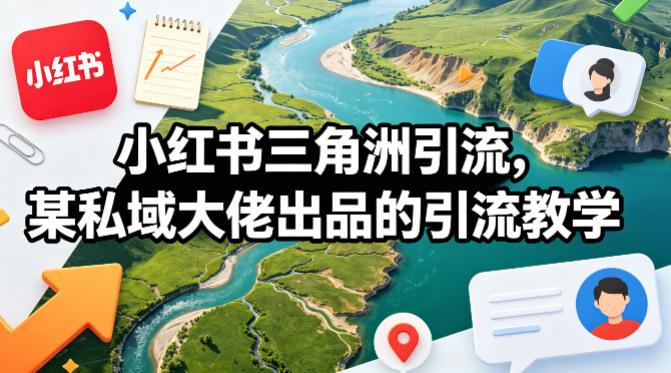 小红书三角洲引流,某私域大佬出品的引流教学