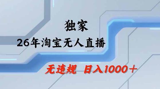 2026最新技术淘宝无人直播带货教学,不封号,不违规,公+私玩法,操作简单,日入1k+【揭秘】