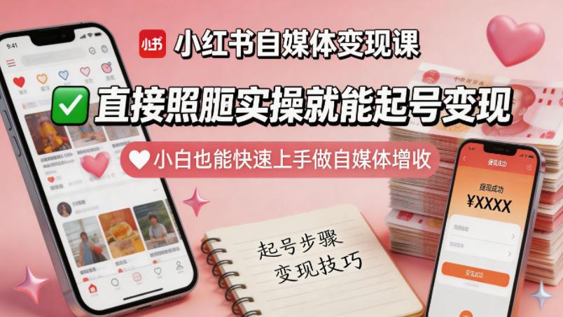 小红书自媒体变现课,直接照搬实操就能起号变现,小白也能快速上手做自媒体增收
