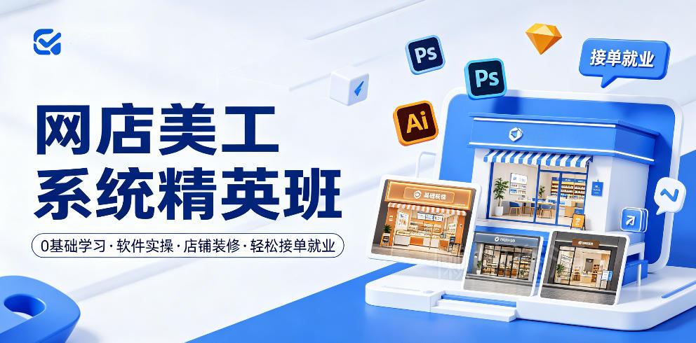 网店美工系统精英班，0基础学习，从软件实操到店铺装修，轻松接单就业
