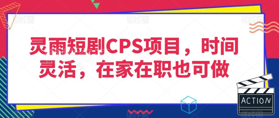 灵雨短剧CPS项目,时间灵活,在家在职也可做