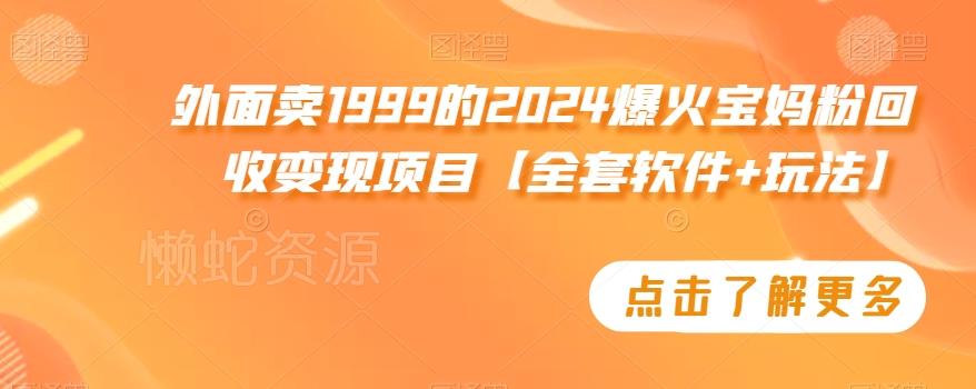 外面卖1999的2024爆火宝妈粉回收变现项目【全套软件+玩法】【揭秘】