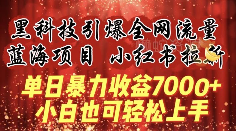 蓝海项目!黑科技引爆全网流量小红书拉新,单日暴力收益7000+,小白也能轻松上手【揭秘】