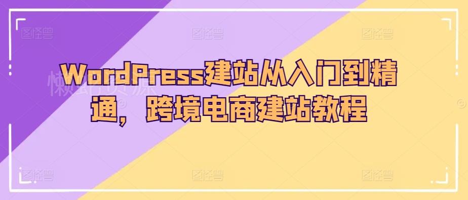 WordPress建站从入门到精通，跨境电商建站教程