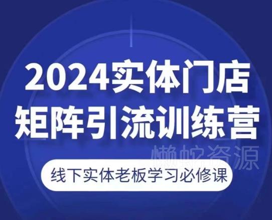 2024实体门店矩阵引流训练营,线下实体老板学习必修课