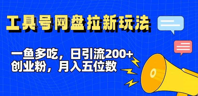 一鱼多吃,日引流200+创业粉,全平台工具号,网盘拉新新玩法月入5位数【揭秘】