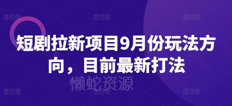 短剧拉新项目9月份玩法方向,目前最新打法