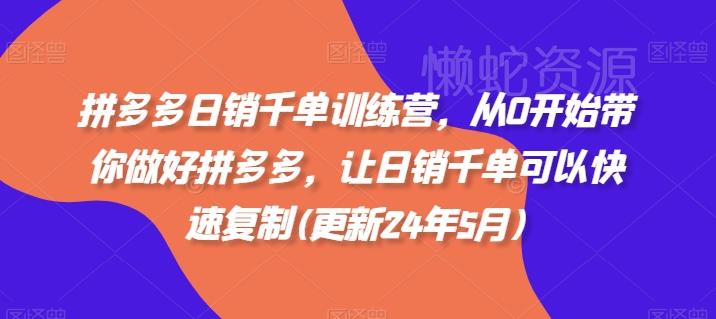 拼多多日销千单训练营，从0开始带你做好拼多多，让日销千单可以快速复制(更新24年10月)