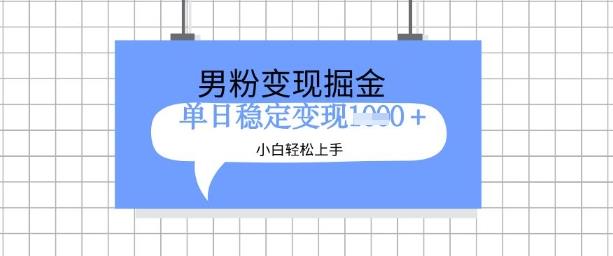 全新男粉掘金计划,升级玩法,新手轻松上手日入多张【揭秘】
