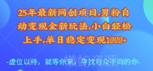 25年最新网创项目,男粉自动变现全新玩法,小白轻松上手,单日稳定变现多张【揭秘】