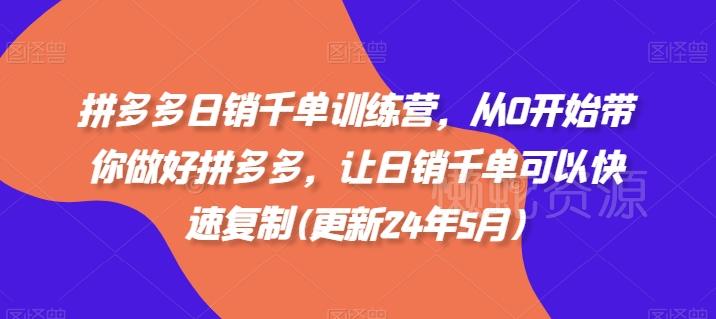 拼多多日销千单训练营,从0开始带你做好拼多多,让日销千单可以快速复制(更新25年11月)