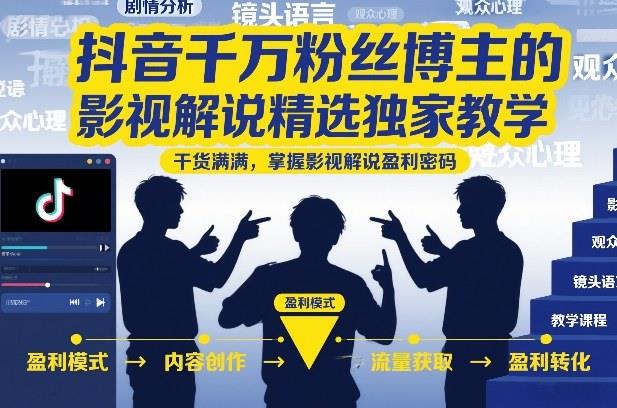 抖音千万粉丝博主的影视解说精选独家教学，干货满满，掌握影视解说盈利密码