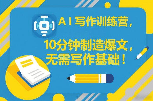 AI写作训练营,10分钟制造爆文,无需写作基础