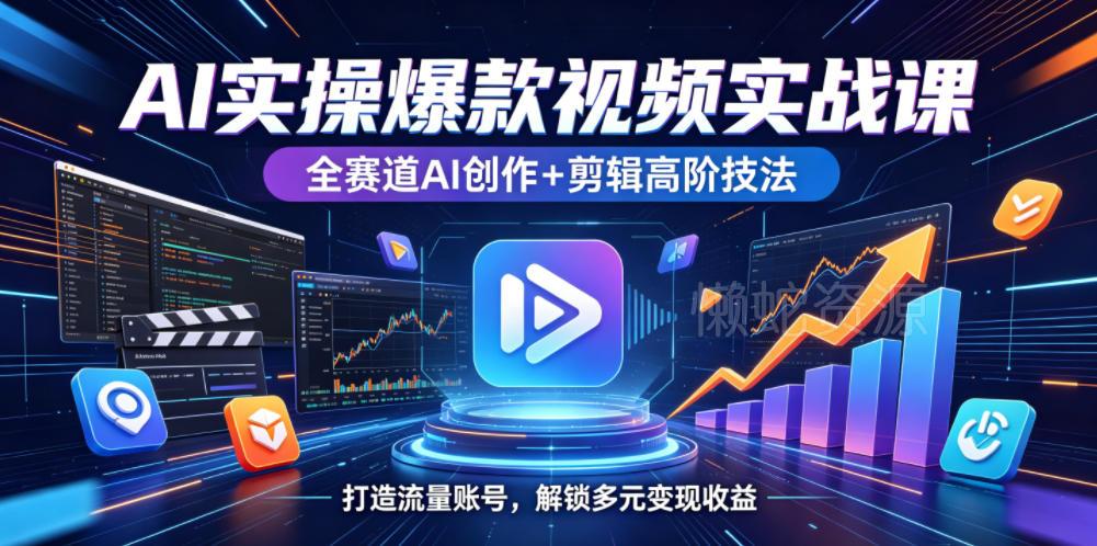 AI实操爆款视频实战课,全赛道AI创作+剪辑高阶技法,打造流量账号,解锁多元变现收益