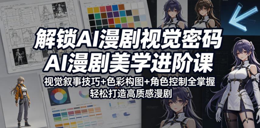 解锁AI漫剧视觉密码,AI漫剧美学进阶课,视觉叙事技巧+色彩构图+角色控制全掌握,轻松打造高质感漫剧(更新)