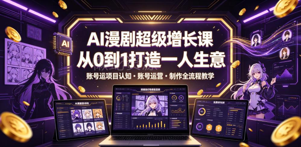 AI漫剧超级增长课，从0到1打造一人生意，项目认知・账号运营・制作全流程教学
