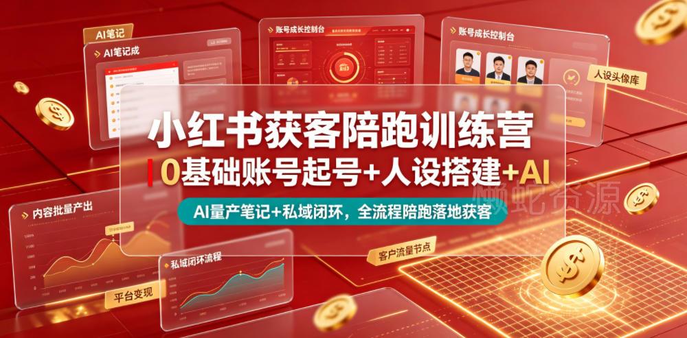 小红书获客陪跑训练营｜0基础账号起号+人设搭建+AI量产笔记+平台变现+私域闭环，全流程陪跑落地获客