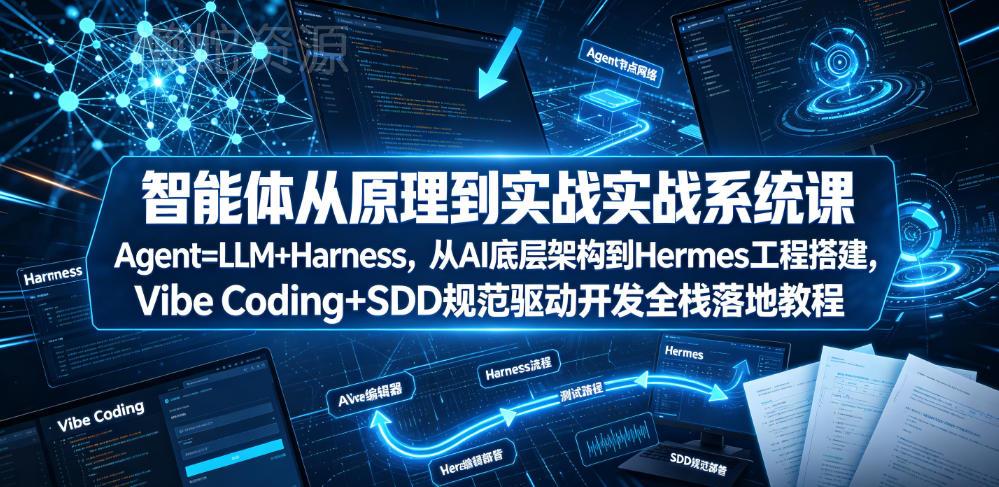 智能体从原理到实战系统课Agent=LLM+Harness,从AI底层架构到Hermes工程搭建,Vibe Coding+SDD规范驱动开发全栈落地教程