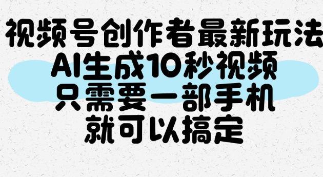 视频号创作者最新玩法,AI一键生成10秒视频,只需要一部手机就可以搞定