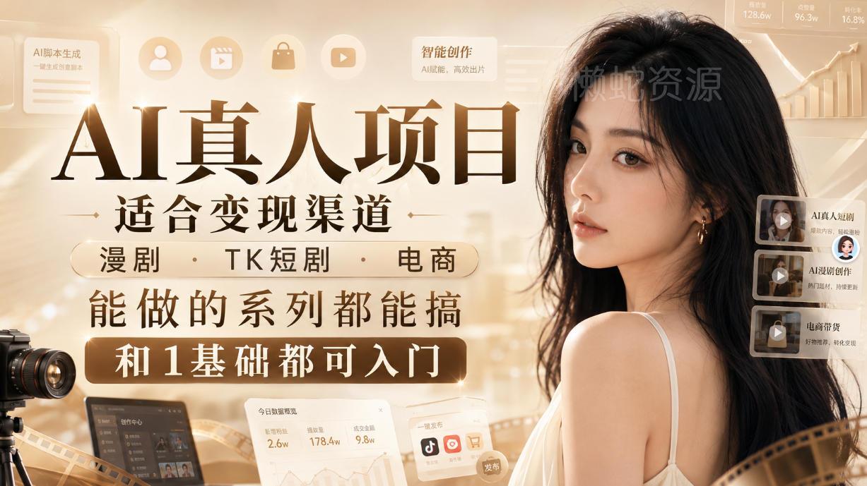 AI真人项目,适合变现渠道,漫剧,TK短剧,电商,能做的系列都能搞,0和1基础都可入门