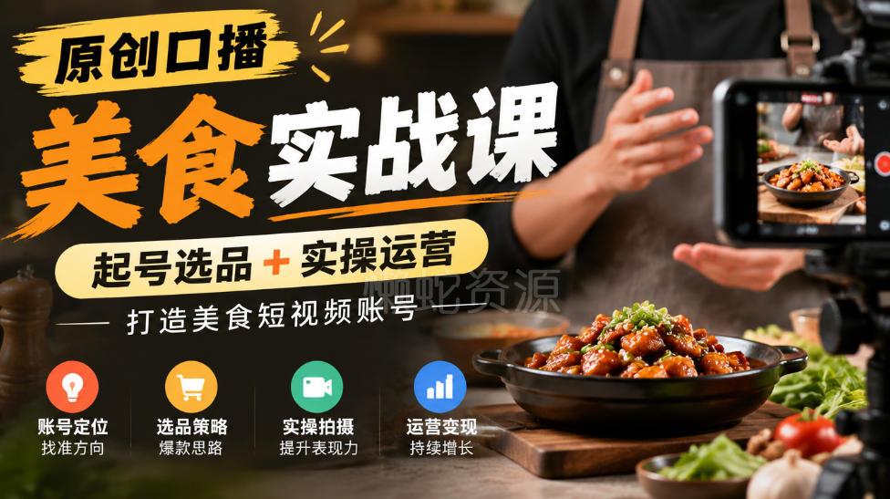 原创口播美食实战课，起号选品+实操运营，打造美食短视频账号